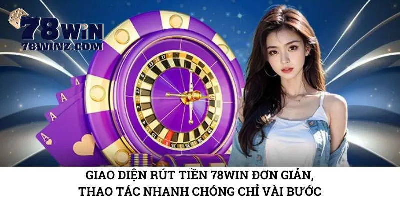 giao-dien-rut-tien-78win-don-gian-thao-tac-nhanh-chong-chi-vai-buoc