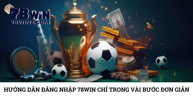 huong-dan-dang-nhap-78win-chi-trong-vai-buoc-don-gian